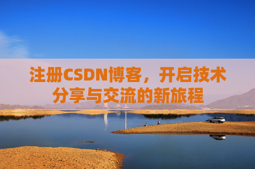 注册CSDN博客，开启技术分享与交流的新旅程